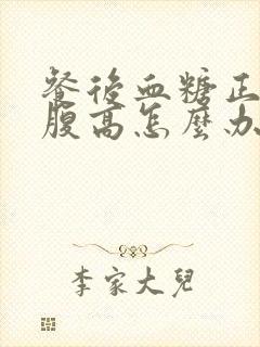 餐后血糖正常空腹高怎么办