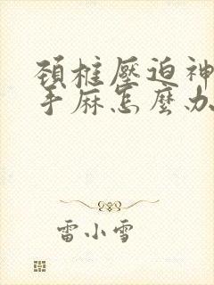 颈椎压迫神引起手麻怎么办