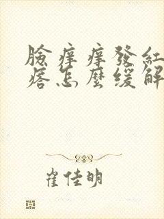 脸痒痒发红起疙瘩怎么缓解