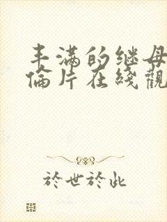 丰满的继母2理伦片在线观看