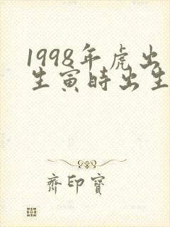 1998年虎出生寅时出生的命运