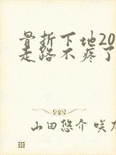 骨折下地20天走路不疼了