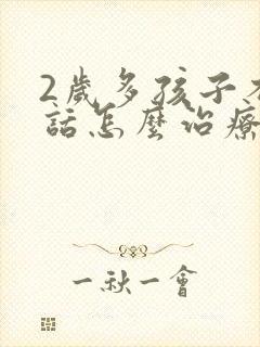 2岁多孩子不说话怎么治疗