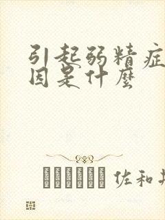 引起弱精症的原因是什么