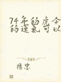 74年的虎今天的运气可以吗