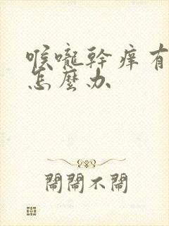 喉咙干痒有黄痰怎么办