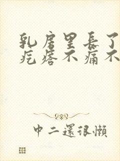 乳房里长了个硬疙瘩不痛不痒