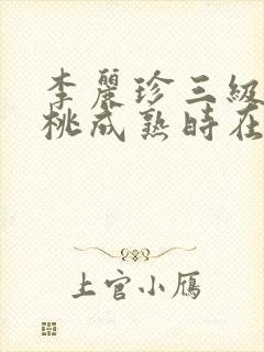 李丽珍三级 蜜桃成熟时在线封面