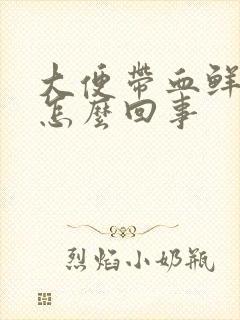 大便带血鲜血是怎么回事