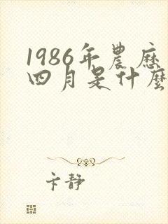 1986年农历四月是什么命