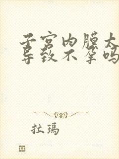 子宫内膜太厚会导致不孕吗封面