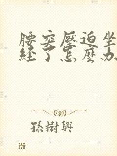 腰突压迫坐骨神经了怎么办