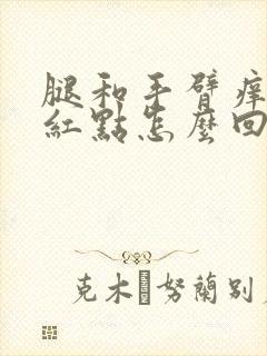 腿和手臂痒出现红点怎么回事