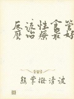 反流性食管炎怎么治疗最好