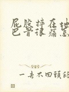 屁股摔在地上尾巴骨很痛怎么办?