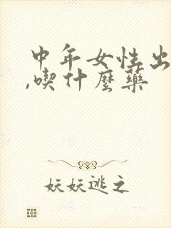 中年女性出虚汗,吃什么药