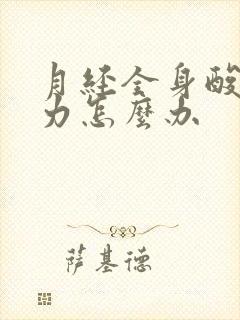 月经全身酸痛无力怎么办