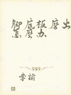 脚底板磨出茧疼怎么办