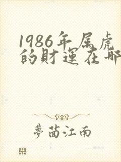 1986年属虎的财运在哪个方向