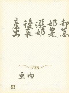 产后涨奶却吸不出来奶是怎么回事