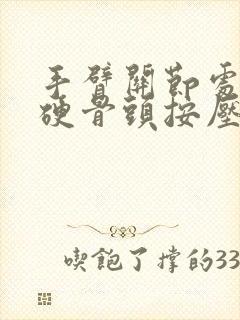 手臂关节处凸起硬骨头按压疼痛什么原因