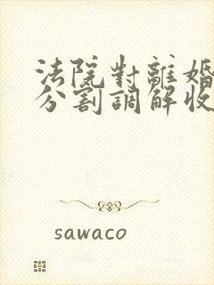 法院对离婚财产分割调解收费吗?