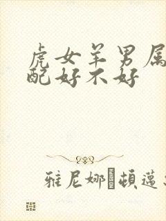 虎女羊男属相婚配好不好