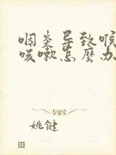 咽炎导致喉咙痒咳嗽怎么办