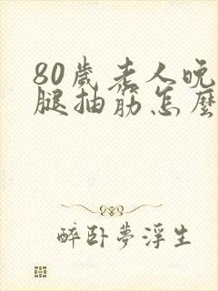 80岁老人晚上腿抽筋怎么回事