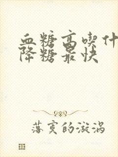 血糖高吃什么好降糖最快