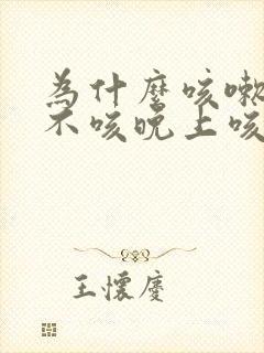 为什么咳嗽白天不咳晚上咳得要死