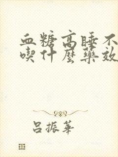 血糖高睡不着觉吃什么药效果好