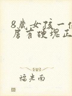 8岁女孩一侧乳房有硬块正常吗