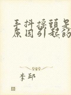 手抖摇头是什么原因引起的