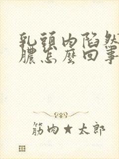 乳头内陷然后出脓怎么回事