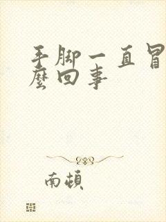 手脚一直冒汗怎么回事