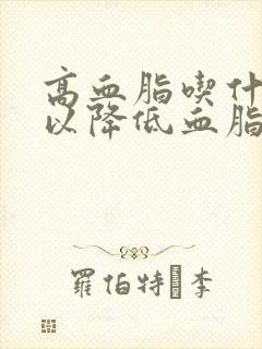 高血脂吃什么可以降低血脂呢