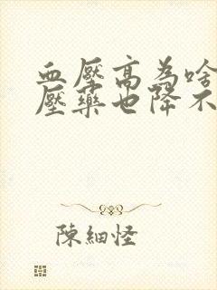 血压高为啥吃降压药也降不下来呢