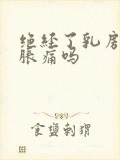 绝经了乳房还会胀痛吗