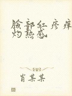 脸部红疹痒肿有灼热感