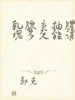 乳腺炎抽脓后硬块多久能消