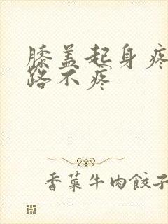 膝盖起身疼痛走路不疼