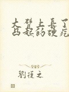 大臂上长了一个凸起的硬疙瘩