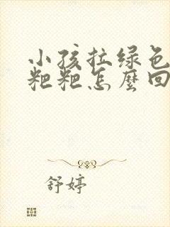 小孩拉绿色的稀粑粑怎么回事