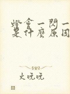 灯会一闪一闪的是什么原因