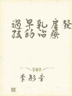 过早乳房发育小孩的治疗