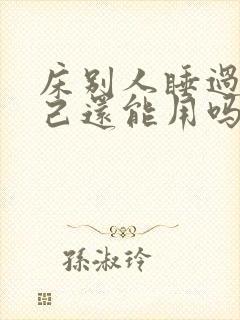 床别人睡过了自己还能用吗?