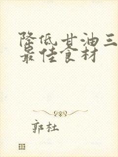 降低甘油三酯的最佳食材