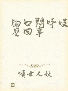 胸口闷呼吸疼怎么回事