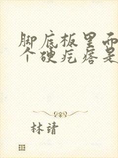 脚底板里面长了个硬疙瘩是什么原因